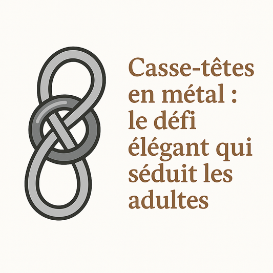 Casse-têtes en métal : le défi élégant qui séduit les adultes